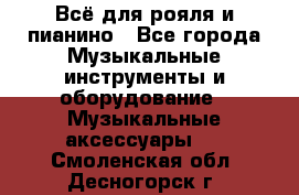 Всё для рояля и пианино - Все города Музыкальные инструменты и оборудование » Музыкальные аксессуары   . Смоленская обл.,Десногорск г.